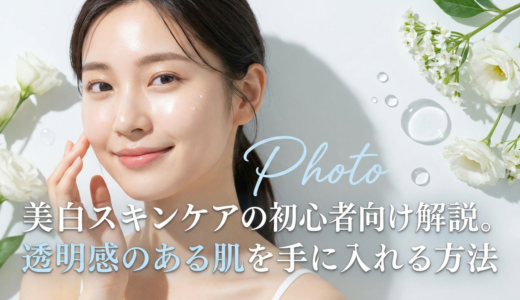 美白スキンケアの初心者向け解説。透明感のある肌を手に入れる方法