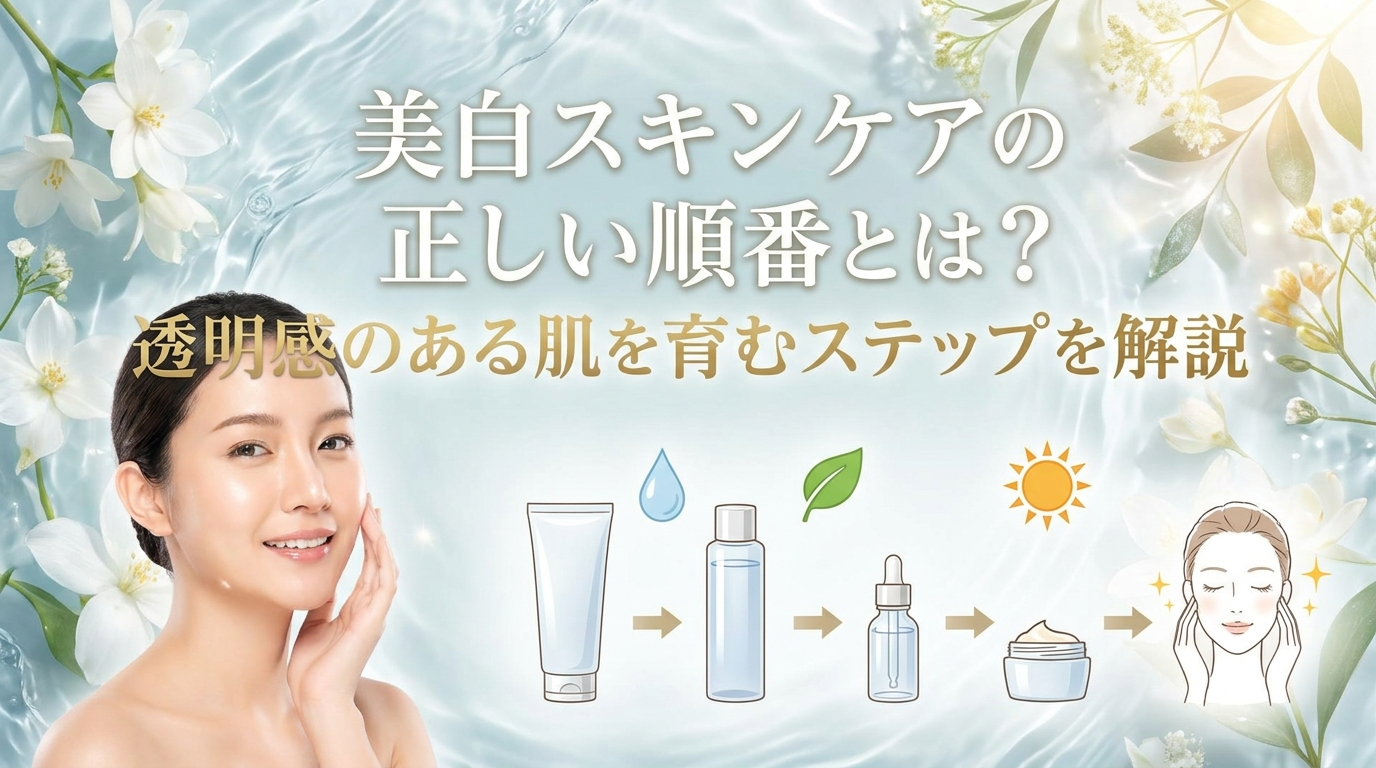 美白スキンケアの正しい順番とは？透明感のある肌を育むステップを解説
