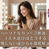 パーソナルカラー診断後、コスメ選びはどうする？失敗しない選び方を徹底解説！