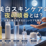 美白スキンケアの夜の順番とは？効果を最大化する正しいケアを解説