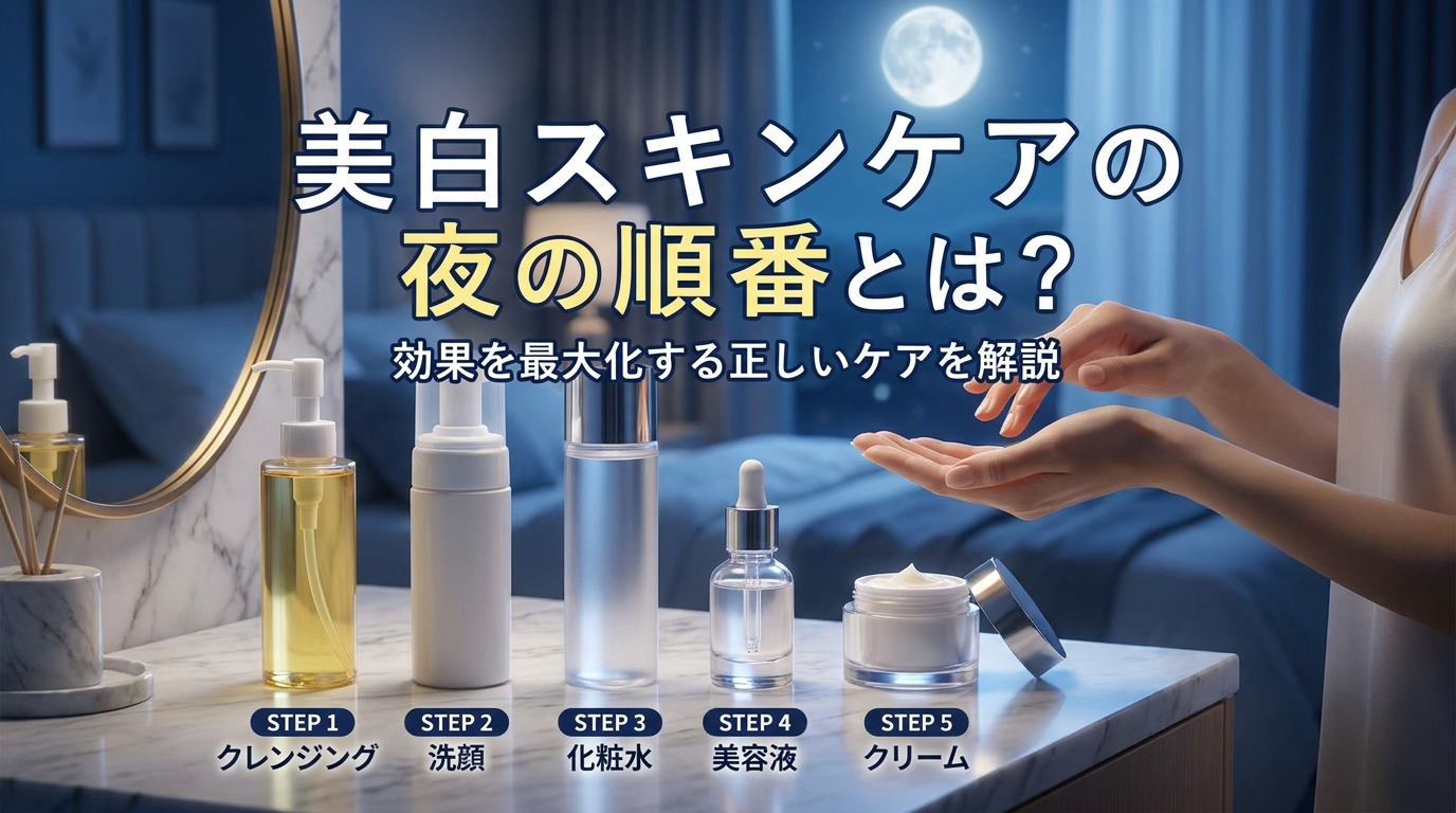 美白スキンケアの夜の順番とは？効果を最大化する正しいケアを解説